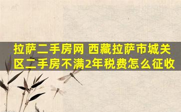 拉萨二手房网 西藏拉萨市城关区二手房不满2年税费怎么征收